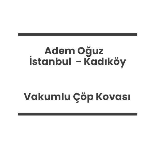 15- Adem Oğuz - İstanbul Kadıköy - Vakumlu Çöp Kovası